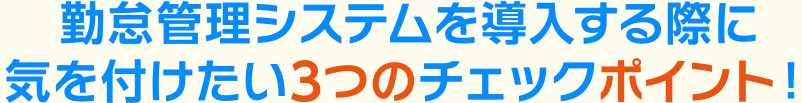 勤怠管理システムを導入する際に気を付けたい3つのチェックポイント！