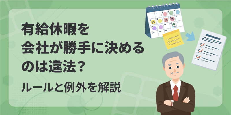 有給休暇を会社が勝手に決めるのは違法？ルールと例外を解説